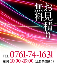 お見積もり無料　TEL 0761-74-1631 受付10:00～19:00（土日祭日除く）